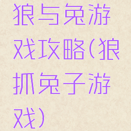 狼与兔游戏攻略(狼抓兔子游戏)