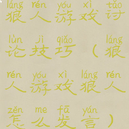 狼人游戏讨论技巧(狼人游戏狼人怎么发言)