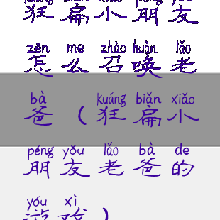 狂扁小朋友怎么召唤老爸(狂扁小朋友老爸的游戏)