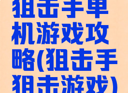 狙击手单机游戏攻略(狙击手狙击游戏)