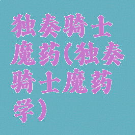 独奏骑士魔药(独奏骑士魔药学)