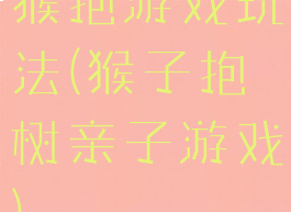 猴抱游戏玩法(猴子抱树亲子游戏)