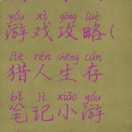 猎人求生小游戏攻略(猎人生存笔记小游戏)