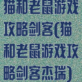 猫和老鼠游戏攻略剑客(猫和老鼠游戏攻略剑客杰瑞)