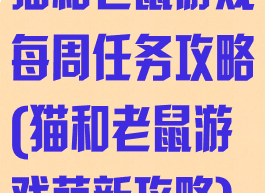 猫和老鼠游戏每周任务攻略(猫和老鼠游戏萌新攻略)