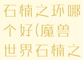 短暂护符和石楠之环哪个好(魔兽世界石楠之环)