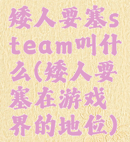 矮人要塞steam叫什么(矮人要塞在游戏界的地位)
