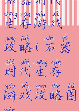 石器时代生存游戏攻略(石器时代生存游戏攻略图文)