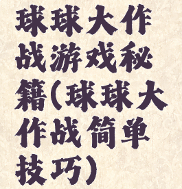 球球大作战游戏秘籍(球球大作战简单技巧)