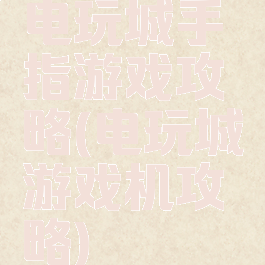 电玩城手指游戏攻略(电玩城游戏机攻略)