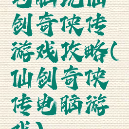 电脑玩仙剑奇侠传游戏攻略(仙剑奇侠传电脑游戏)