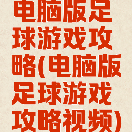 电脑版足球游戏攻略(电脑版足球游戏攻略视频)