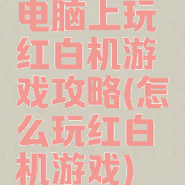 电脑上玩红白机游戏攻略(怎么玩红白机游戏)