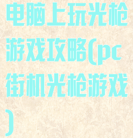 电脑上玩光枪游戏攻略(pc街机光枪游戏)