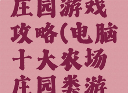 电脑单机庄园游戏攻略(电脑十大农场庄园类游戏)