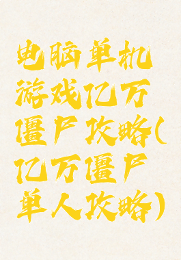 电脑单机游戏亿万僵尸攻略(亿万僵尸单人攻略)