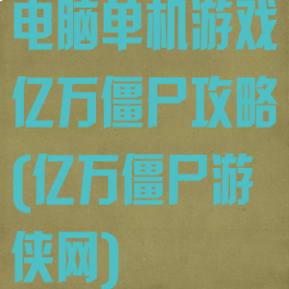 电脑单机游戏亿万僵尸攻略(亿万僵尸游侠网)