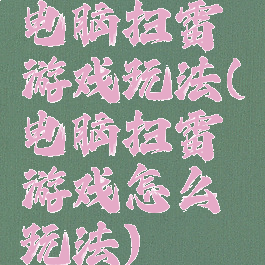 电脑扫雷游戏玩法(电脑扫雷游戏怎么玩法)