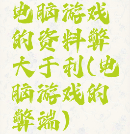 电脑游戏的资料弊大于利(电脑游戏的弊端)