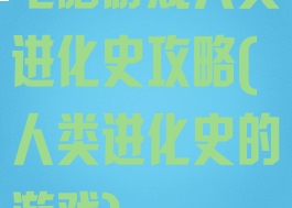 电脑游戏人类进化史攻略(人类进化史的游戏)