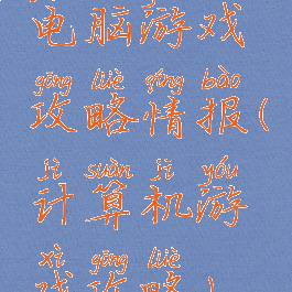 电脑游戏攻略情报(计算机游戏攻略)