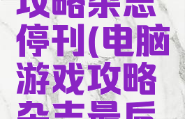 电脑游戏攻略杂志停刊(电脑游戏攻略杂志最后一期)