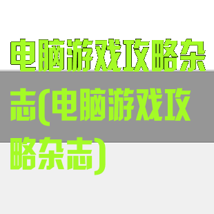 电脑游戏攻略杂志(电脑游戏攻略杂志)