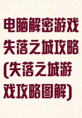 电脑解密游戏失落之城攻略(失落之城游戏攻略图解)