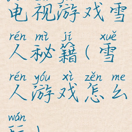 电视游戏雪人秘籍(雪人游戏怎么玩)