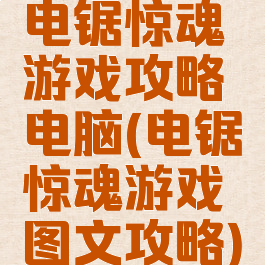电锯惊魂游戏攻略电脑(电锯惊魂游戏图文攻略)