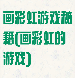 画彩虹游戏秘籍(画彩虹的游戏)