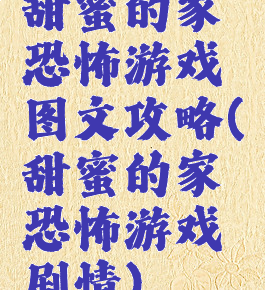 甜蜜的家恐怖游戏图文攻略(甜蜜的家恐怖游戏剧情)