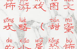 甜蜜的家恐怖游戏图文攻略(甜蜜的小屋恐怖游戏)