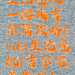 生化危机一游戏吉尔篇攻略(nds生化危机1吉尔完美攻略)