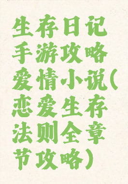 生存日记手游攻略爱情小说(恋爱生存法则全章节攻略)