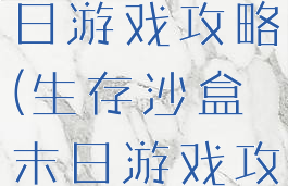 生存沙盒末日游戏攻略(生存沙盒末日游戏攻略视频)