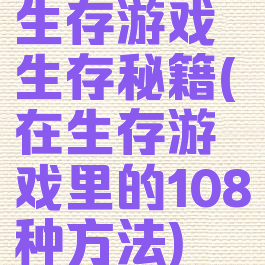 生存游戏生存秘籍(在生存游戏里的108种方法)