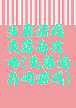 生存游戏失落岛攻略(失落的岛屿游戏)