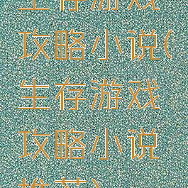 生存游戏攻略小说(生存游戏攻略小说推荐)
