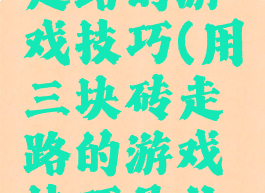 用三块砖走路的游戏技巧(用三块砖走路的游戏技巧是什么)