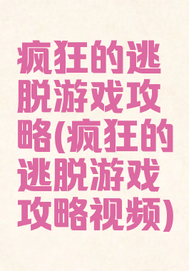 疯狂的逃脱游戏攻略(疯狂的逃脱游戏攻略视频)
