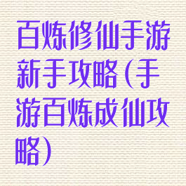 百炼修仙手游新手攻略(手游百炼成仙攻略)