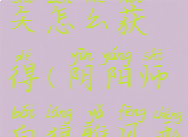 白狼雅风乘矢怎么获得(阴阳师白狼雅风乘矢)