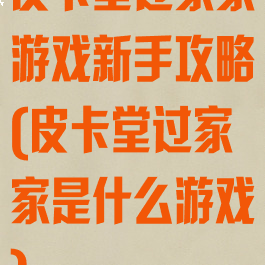 皮卡堂过家家游戏新手攻略(皮卡堂过家家是什么游戏)