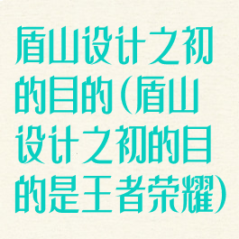 盾山设计之初的目的(盾山设计之初的目的是王者荣耀)
