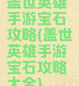 盖世英雄手游宝石攻略(盖世英雄手游宝石攻略大全)
