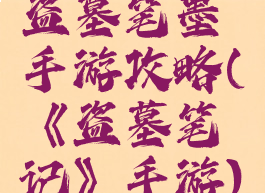 盗墓笔墨手游攻略(《盗墓笔记》手游)