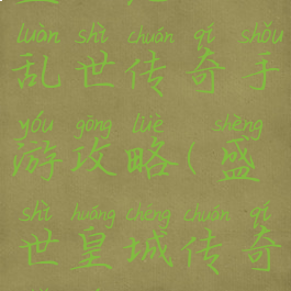 盛世龙城之乱世传奇手游攻略(盛世皇城传奇手游)