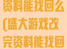 盛大游戏改完资料能找回么(盛大游戏改完资料能找回么嘛)