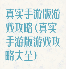 真实手游版游戏攻略(真实手游版游戏攻略大全)